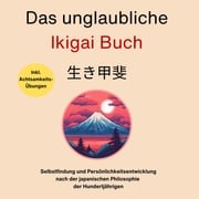 Das unglaubliche Ikigai Buch-Selbstfindung und Persönlichkeitsentwicklung Sebastian Burntal