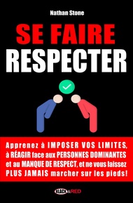 SE FAIRE RESPECTER: Comment savoir dire non et réagir à l'intimidation et au manque de respect en to