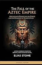 The Fall of the Aztec Empire: Moctezuma's Perspective on Cortés and the Conquest of Tenochtitlan: A 