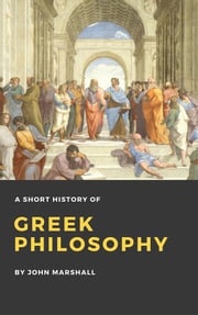 A Short History of Greek Philosophy (Illustrated) John Marshall