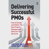 Delivering Successful Pmos: How to Design and Deliver the Best Project Management Office for Your Business