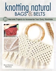 Knotting Natural Bags &amp; Belts: 20 Macrame Projects to Accessorize Your Everyday Wardrobe
