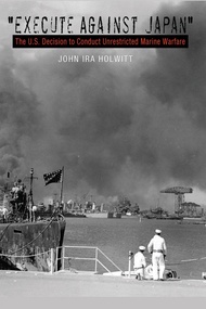 "Execute against Japan": The U.S. Decision to Conduct Unrestricted Submarine Warfare (Volume 121) (W