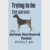 Trying to be the person my German Shorthaired Pointer thinks I am: For German Shorthaired Pointer Dog Fans