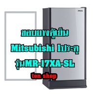 ขอบยางตู้เย็น Mitsubishi 1ประตู รุ่นMR-17XA-SL