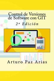 Control de Versiones de Software con GIT - 2º Edición Arturo Paz Arias