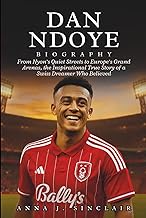 DAN NDOYE BIOGRAPHY: From Nyon’s Quiet Streets to Europe’s Grand Arenas, the Inspirational True Stor
