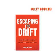 Escaping the Drift: How to Make the World Happen For You, Not To You (Hardcover) by John Gafford