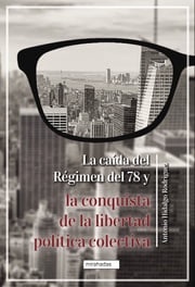 La caída del Régimen del 78 y la conquista de la libertad política colectiva Antonio Hidalgo Rodríguez