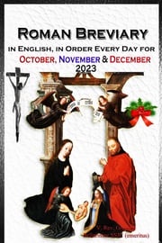 The Roman Breviary in English, in Order, Every Day for October, November, December 2023 V. Rev. Gregory Bellarmine SSJC+