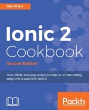 Ionic 2 Cookbook - Second Edition Hoc Phan
