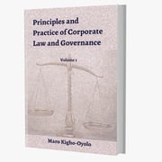 PRINCIPLES AND PRACTICE OF CORPORATE LAW &amp; GOVERNANCE (VOLUME I) MARO KIGHO-OYOLO