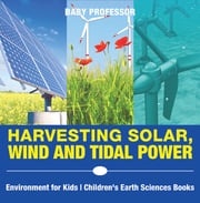 Harvesting Solar, Wind and Tidal Power - Environment for Kids | Children's Earth Sciences Books Baby Professor