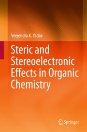 Steric and Stereoelectronic Effects in Organic Chemistry Veejendra K. Yadav