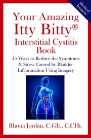 Your Amazing Itty Bitty® Interstitial Cystitis (IC) Book Rhona Jordan C.GIt., C.CHt.