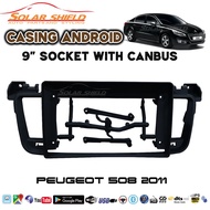 Peugeot 508 2011 9'' Android Player Casing (Socket)