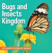 Bugs and Insects Kingdom : K12 Earth Science Series Baby Professor