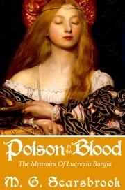 Poison In The Blood: The Memoirs of Lucrezia Borgia M. G. Scarsbrook