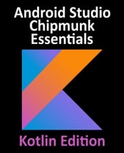 Android Studio Chipmunk Essentials - Kotlin Edition Neil Smyth