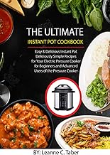 The Ultimate Instant Pot cookbook: Easy &amp; Delicious Instant Pot Deliciously Simple Recipes for Your Electric Pressure Cooker for Beginners and Advanced Users of the Pressure Cooker
