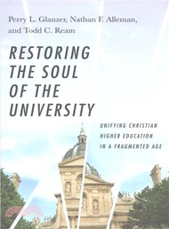 52436.Restoring the Soul of the University ─ Unifying Christian Higher Education in a Fragmented Age