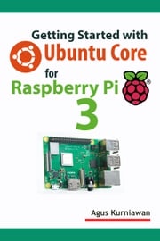 Getting Started with Ubuntu Core for Raspberry Pi 3 Agus Kurniawan