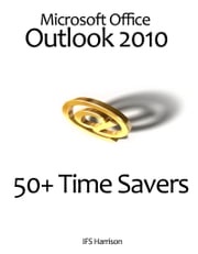 Microsoft Office Outlook 2010 50+ Time Savers IFS