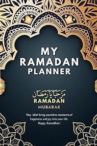 My Ramadan Planner: A 30 Days Journal Of Fasting For Ramadan With Prayer Tracker, Quran Tracker, Dua Of The Day, Meal Planner, and More