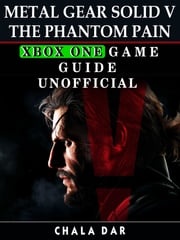 Metal Gear Solid V The Phantom Pain Xbox One Game Guide Unofficial Chala Dar