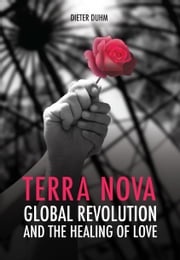 Terra Nova: Global Revolution and the Healing of Love Dieter Duhm