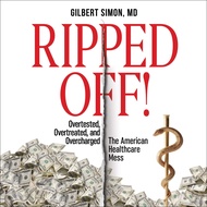 Ripped Off!: Overtested, Overtreated and Overcharged: The American Healthcare Mess