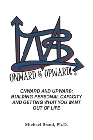Onward and Upward: Building Personal Capacity and Getting What You Want Out of Life【電子書籍】[ Michael W