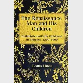 The Renaissance Man and His Children: Childbirth and Early Childhood in Florence, 1300-1600