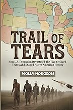 TRAIL OF TEARS: How U.S. Expansion Devastated The Five Civilized Tribes And Shaped Native American H