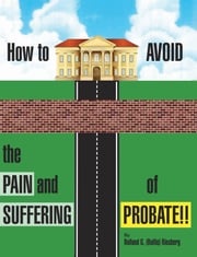 How to Avoid the Pain and Suffering of Probate!! Rolland G. (Rollie) Riesberg