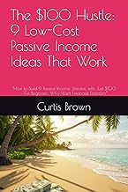 The $100 Hustle: 9 Low-Cost Passive Income Ideas That Work: βHow to Build 9 Passive Income Streams w