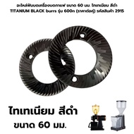 อะไหล่ฟันบดเครื่องบดกาแฟ ขนาด 60 มม.ไทเทเนียม สีดำ TITANIUM BLACK burrs รุ่น 600n (ราคาต่อคุ่) รหัสส