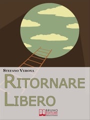 Ritornare Libero. Come Spezzare la Catena delle Abitudini Depotenzianti Liberandosi dai Comportamenti Nocivi e Riprendendo il Controllo della Propria Vita. (Ebook Italiano - Anteprima Gratis) STEFANO VERONA