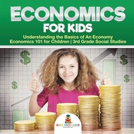 Economics for Kids - Understanding the Basics of An Economy Economics 101 for Children 3rd Grade Soc