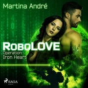 Robolove #1 - Operation: Iron Heart (Ungekürzt) Martina André