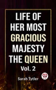 Life Of Her Most Gracious Majesty The Queen Vol.2 Sarah Tytler