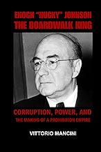 Enoch βNuckyβ Johnson: The Boardwalk King: Corruption, Power, and the Making of a Prohibition Empire