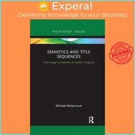 Semiotics and Title Sequences : Text-Image Composites in Motion Graphics by Michael Betancourt (UK edition, paperback)