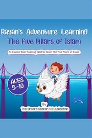 Rayan's Adventure Learning the Five Pillars of Islam Collection The Sincere Seeker Kids