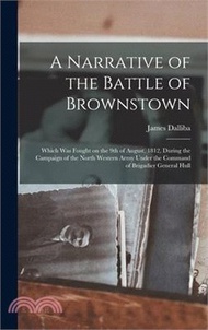 A Narrative of the Battle of Brownstown: Which Was Fought on the 9th of August, 1812, During the Campaign of the North Western Army Under the Command