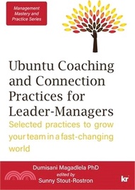 Management Mastery Series: Ubuntu Coaching and Connection Practices for Leader-Managers: Selected practices to grow your team in a fast-changing