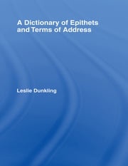 A Dictionary of Epithets and Terms of Address Leslie Dunkling