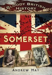 Bloody British History: Somerset Dr Andrew May