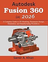 Autodesk Fusion 360 in 2026: A Complete Guide to 3D Modeling, Parametric Design, Simulation, and Man