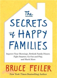 The Secrets of Happy Families ─ Improve Your Mornings, Rethink Family Dinner, Fight Smarter, Go Out and Play, and Much More